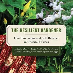 The Resilient Gardener - Food Production and Self-Reliance in Uncertain Times