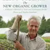 The New Organic Grower, 3rd Edition - A Master's Manual of Tools and Techniques for the Home and Market Gardener
