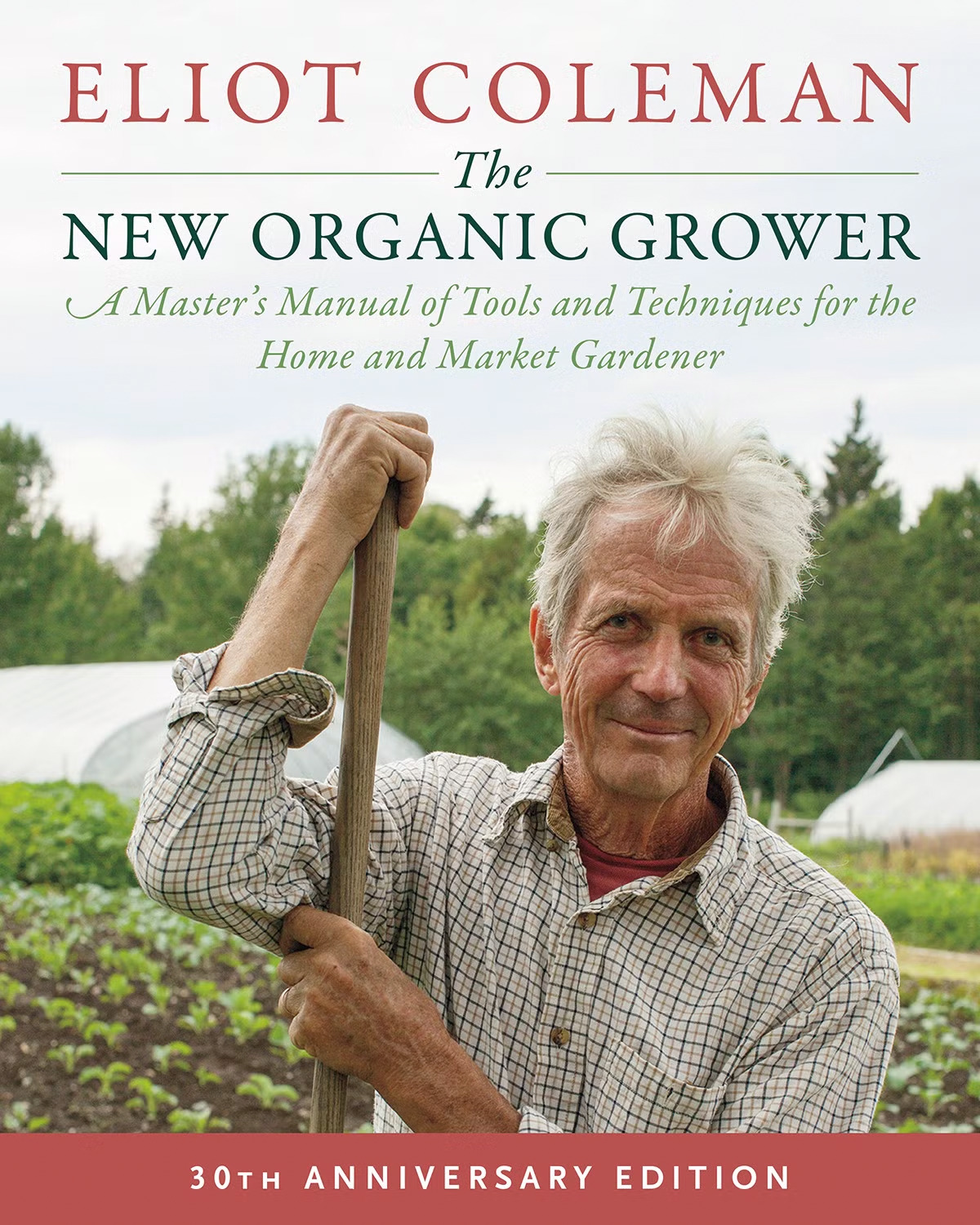 The New Organic Grower, 3rd Edition - A Master's Manual of Tools and Techniques for the Home and Market Gardener